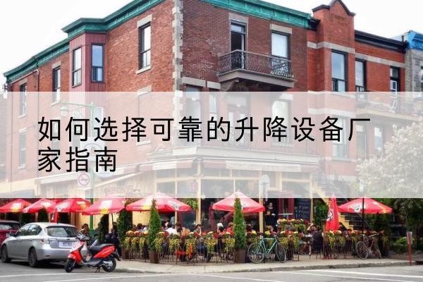 武江电动升降机厂家-如何选择可靠的升降设备厂家指南